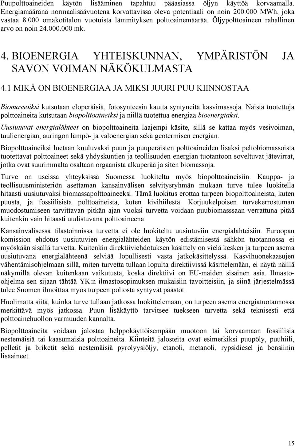 1 MIKÄ ON BIOENERGIAA JA MIKSI JUURI PUU KIINNOSTAA Biomassoiksi kutsutaan eloperäisiä, fotosynteesin kautta syntyneitä kasvimassoja.