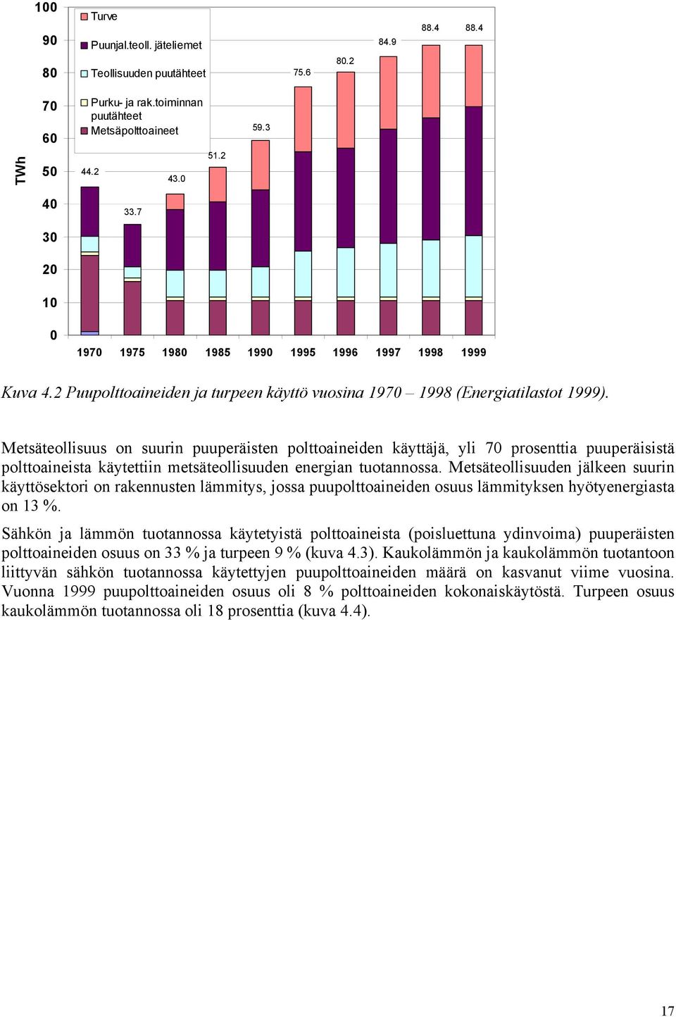 Metsäteollisuus on suurin puuperäisten polttoaineiden käyttäjä, yli 70 prosenttia puuperäisistä polttoaineista käytettiin metsäteollisuuden energian tuotannossa.