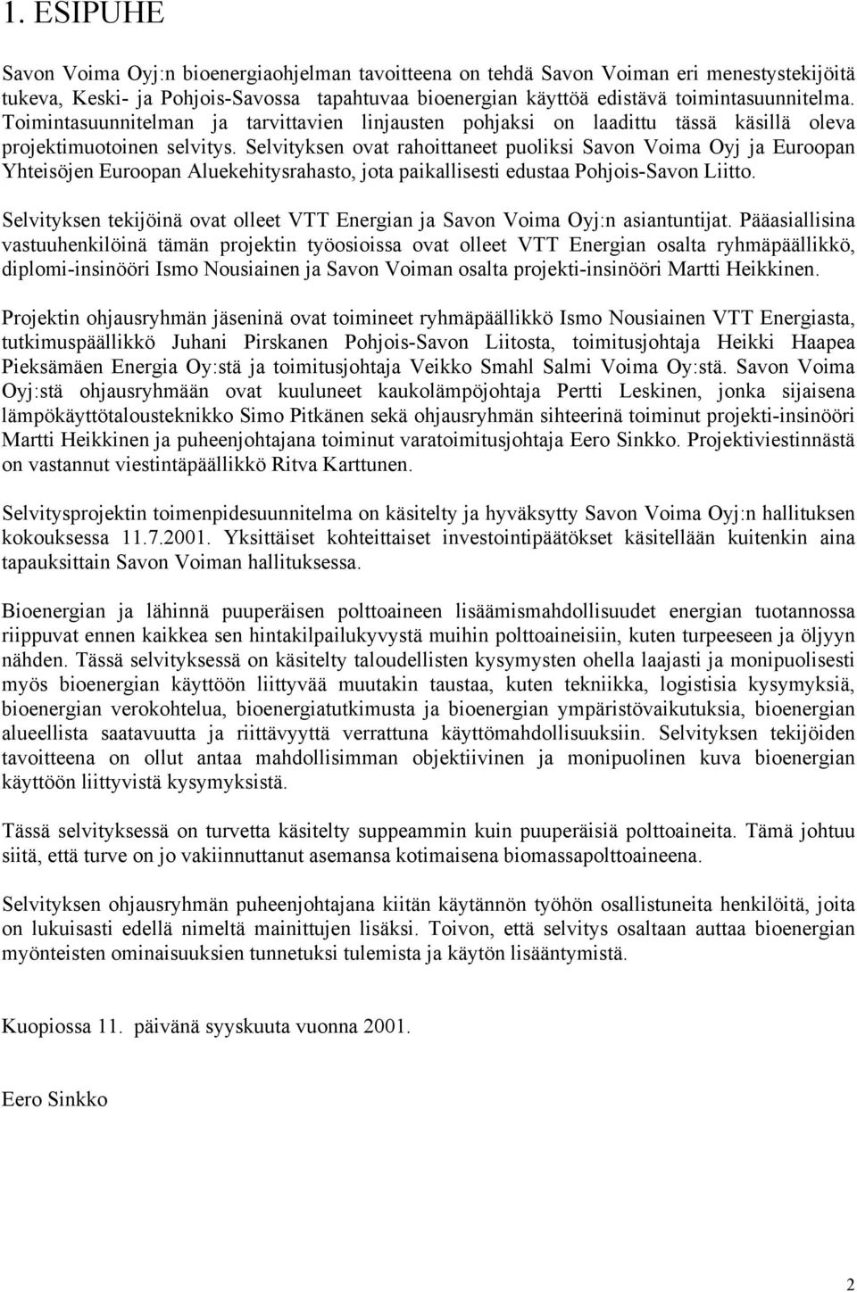 Selvityksen ovat rahoittaneet puoliksi Savon Voima Oyj ja Euroopan Yhteisöjen Euroopan Aluekehitysrahasto, jota paikallisesti edustaa Pohjois-Savon Liitto.