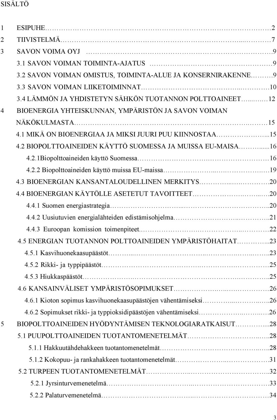 ..16 4.2.1Biopolttoaineiden käyttö Suomessa. 16 4.2.2 Biopolttoaineiden käyttö muissa EU-maissa......19 4.3 BIOENERGIAN KANSANTALOUDELLINEN MERKITYS.....20 4.