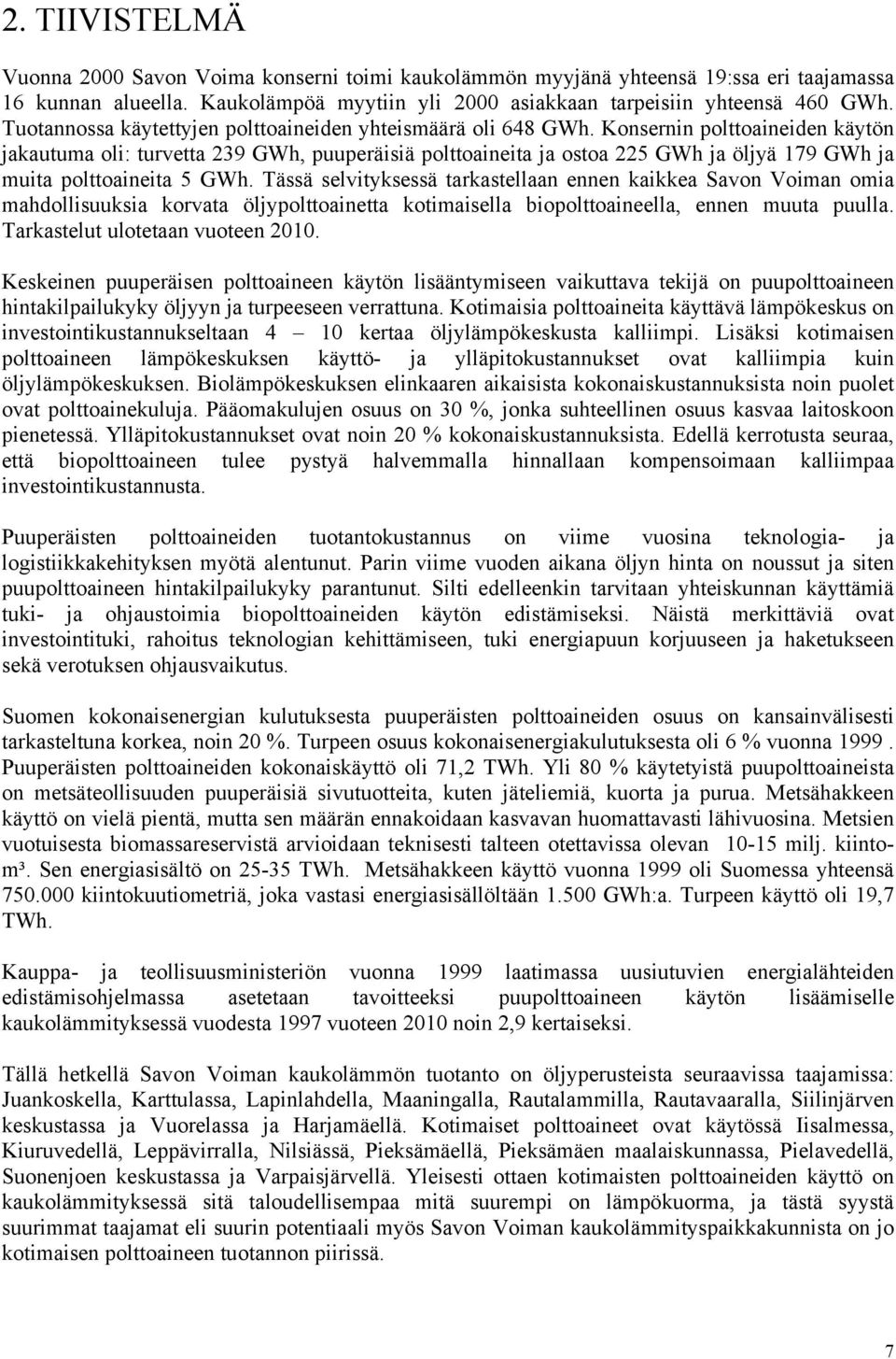 Konsernin polttoaineiden käytön jakautuma oli: turvetta 239 GWh, puuperäisiä polttoaineita ja ostoa 225 GWh ja öljyä 179 GWh ja muita polttoaineita 5 GWh.