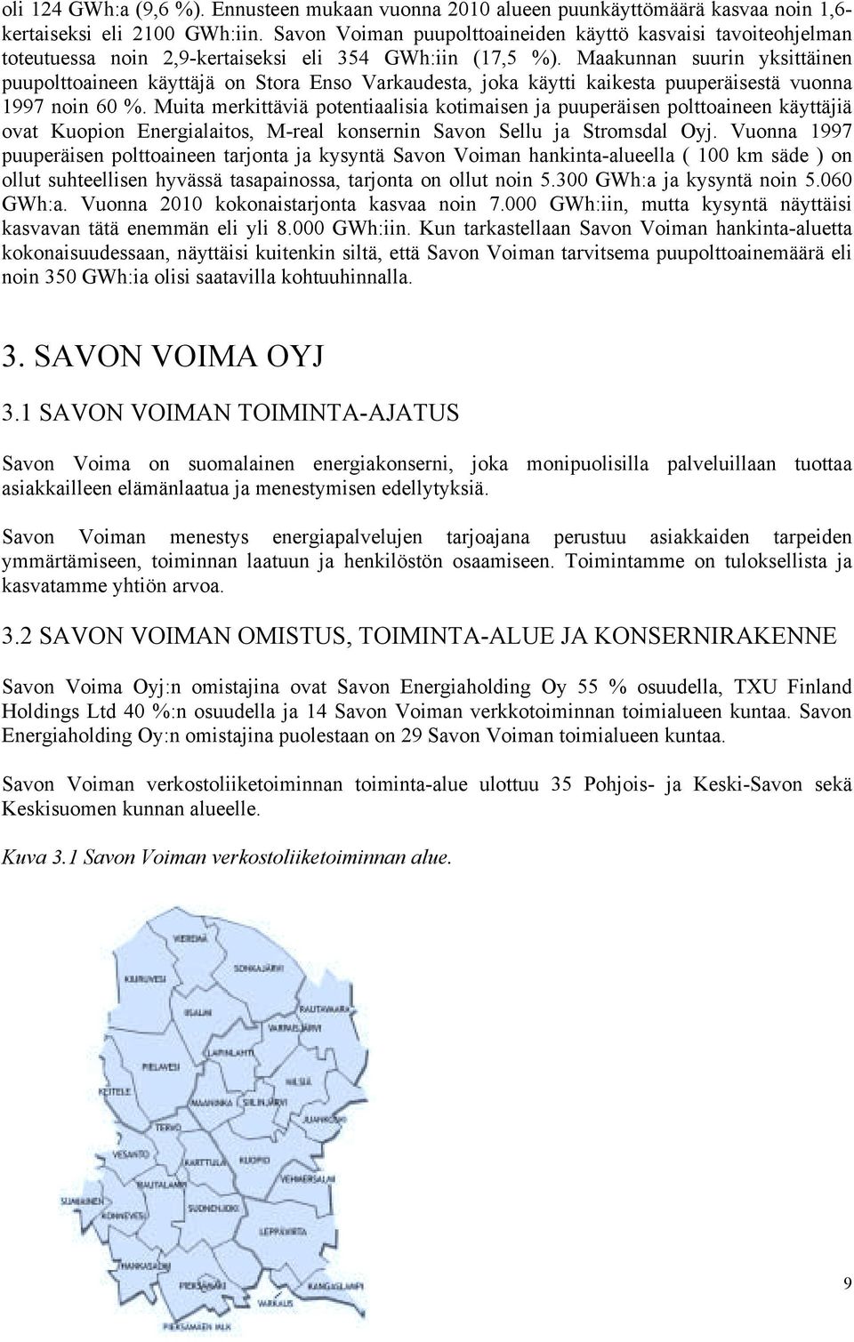 Maakunnan suurin yksittäinen puupolttoaineen käyttäjä on Stora Enso Varkaudesta, joka käytti kaikesta puuperäisestä vuonna 1997 noin 60 %.