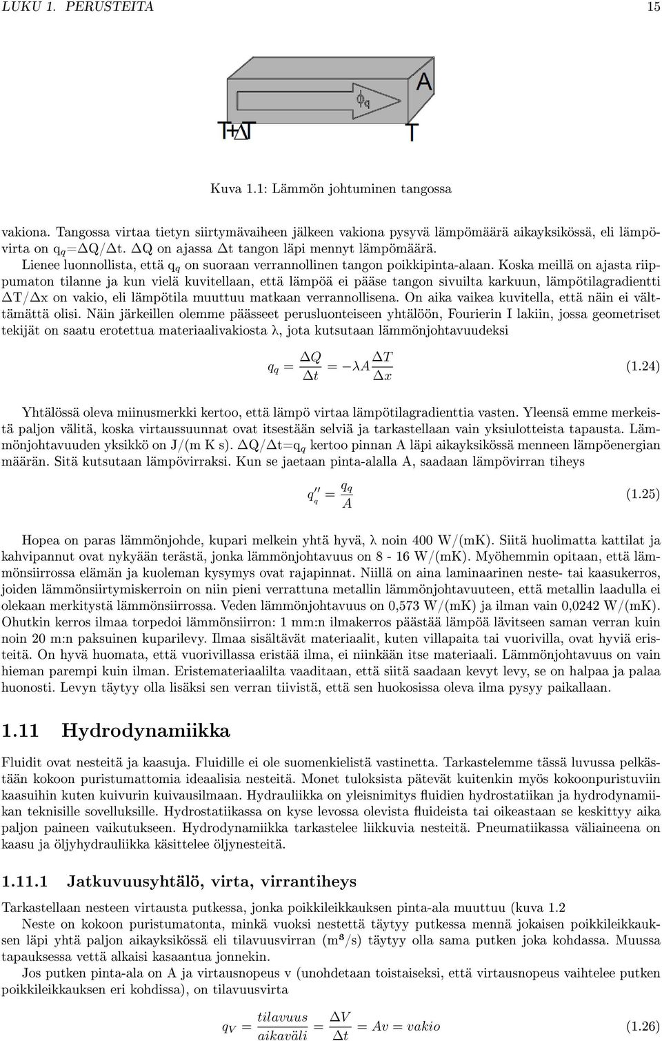 Koska meillä on ajasta riippumaton tilanne ja kun vielä kuvitellaan, että lämpöä ei pääse tangon sivuilta karkuun, lämpötilagradientti ΔT/Δx on vakio, eli lämpötila muuttuu matkaan verrannollisena.