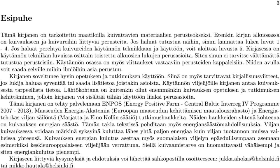 Kirjasessa on käytännön tekniikan luvuissa osittain toistettu alkuosien lukujen perusasioita. Siten sinun ei tarvitse välttämättä tutustua perusteisiin.