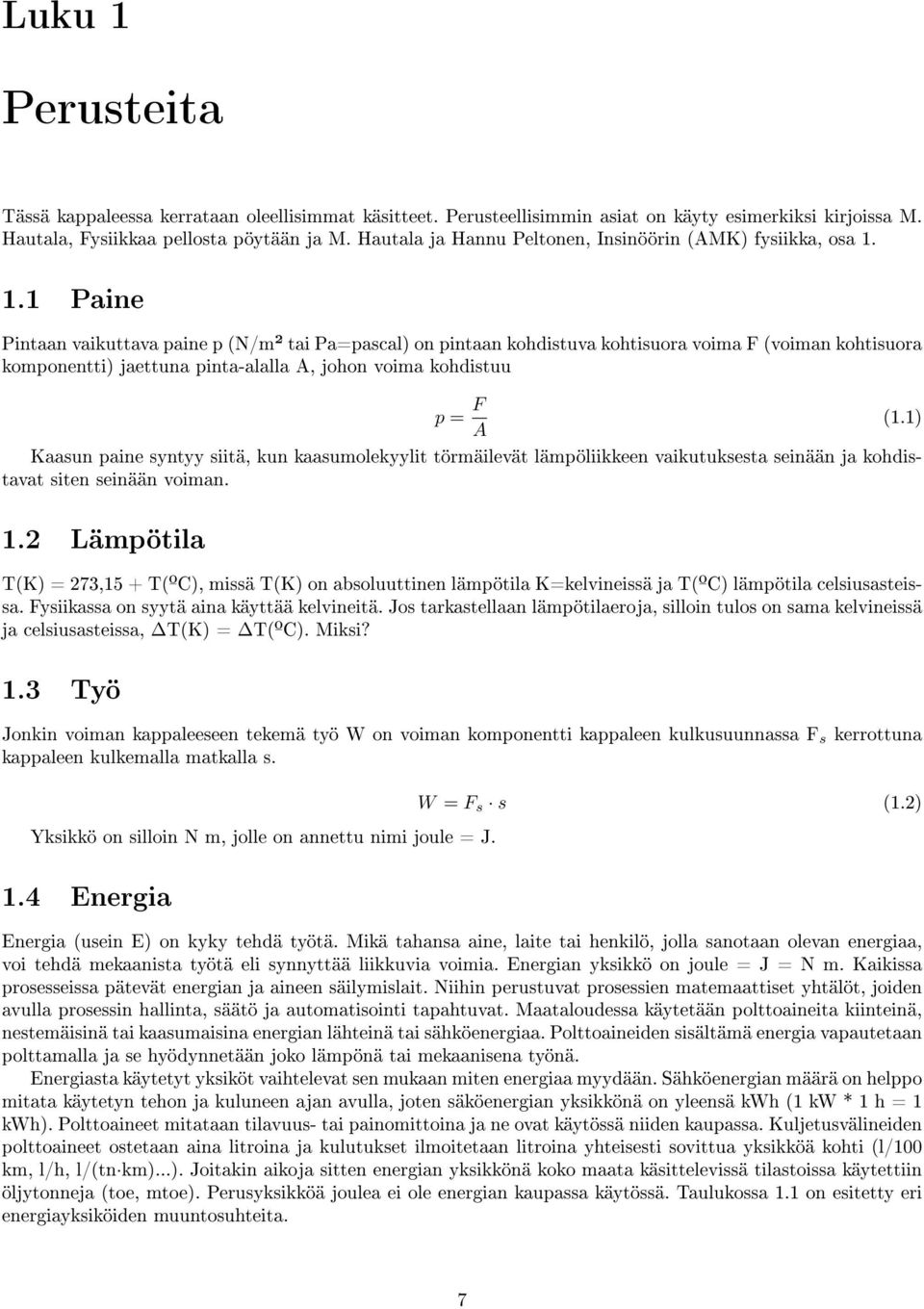 1.1 Paine Pintaan vaikuttava paine p (N/m² tai Pa=pascal) on pintaan kohdistuva kohtisuora voima F (voiman kohtisuora komponentti) jaettuna pinta-alalla A, johon voima kohdistuu p = F (1.