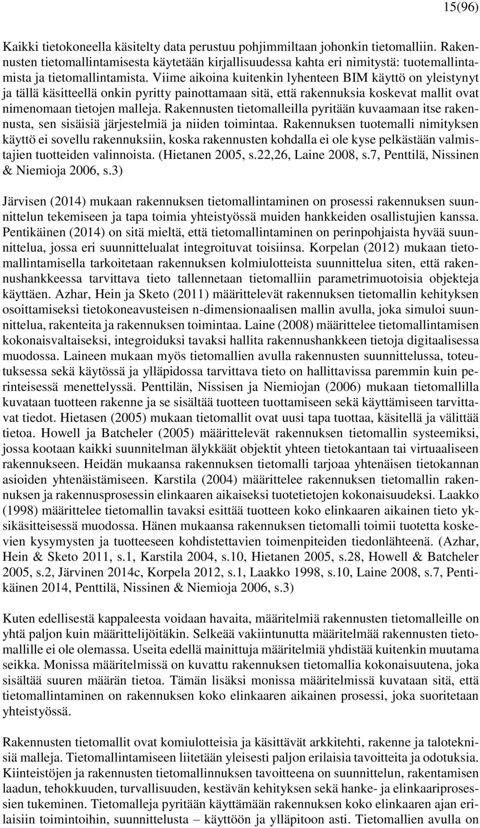 Viime aikoina kuitenkin lyhenteen BIM käyttö on yleistynyt ja tällä käsitteellä onkin pyritty painottamaan sitä, että rakennuksia koskevat mallit ovat nimenomaan tietojen malleja.