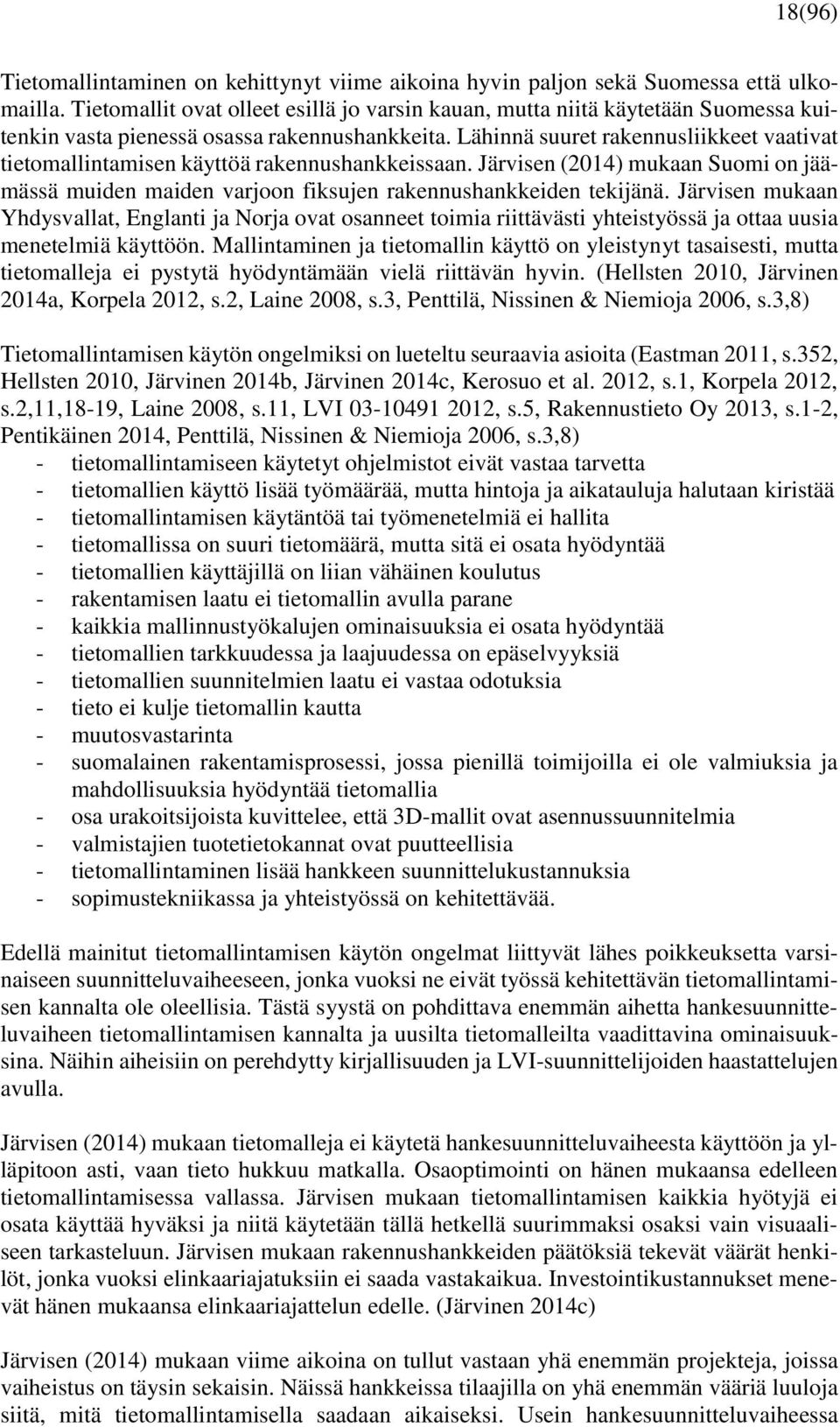 Lähinnä suuret rakennusliikkeet vaativat tietomallintamisen käyttöä rakennushankkeissaan. Järvisen (2014) mukaan Suomi on jäämässä muiden maiden varjoon fiksujen rakennushankkeiden tekijänä.