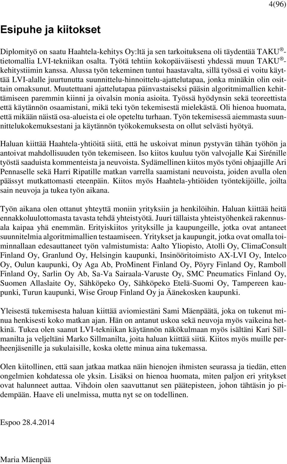 Alussa työn tekeminen tuntui haastavalta, sillä työssä ei voitu käyttää LVI-alalle juurtunutta suunnittelu-hinnoittelu-ajattelutapaa, jonka minäkin olin osittain omaksunut.