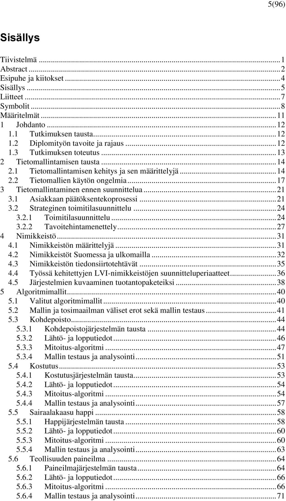 .. 17 3 Tietomallintaminen ennen suunnittelua... 21 3.1 Asiakkaan päätöksentekoprosessi... 21 3.2 Strateginen toimitilasuunnittelu... 24 3.2.1 Toimitilasuunnittelu... 24 3.2.2 Tavoitehintamenettely.