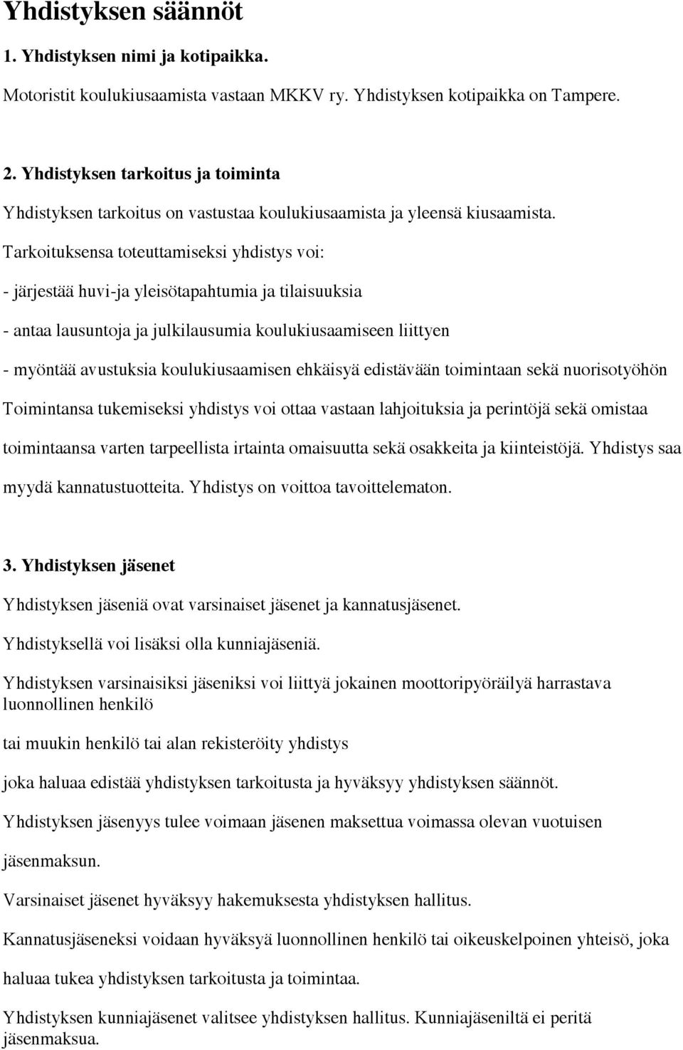 Tarkoituksensa toteuttamiseksi yhdistys voi: - järjestää huvi-ja yleisötapahtumia ja tilaisuuksia - antaa lausuntoja ja julkilausumia koulukiusaamiseen liittyen - myöntää avustuksia koulukiusaamisen