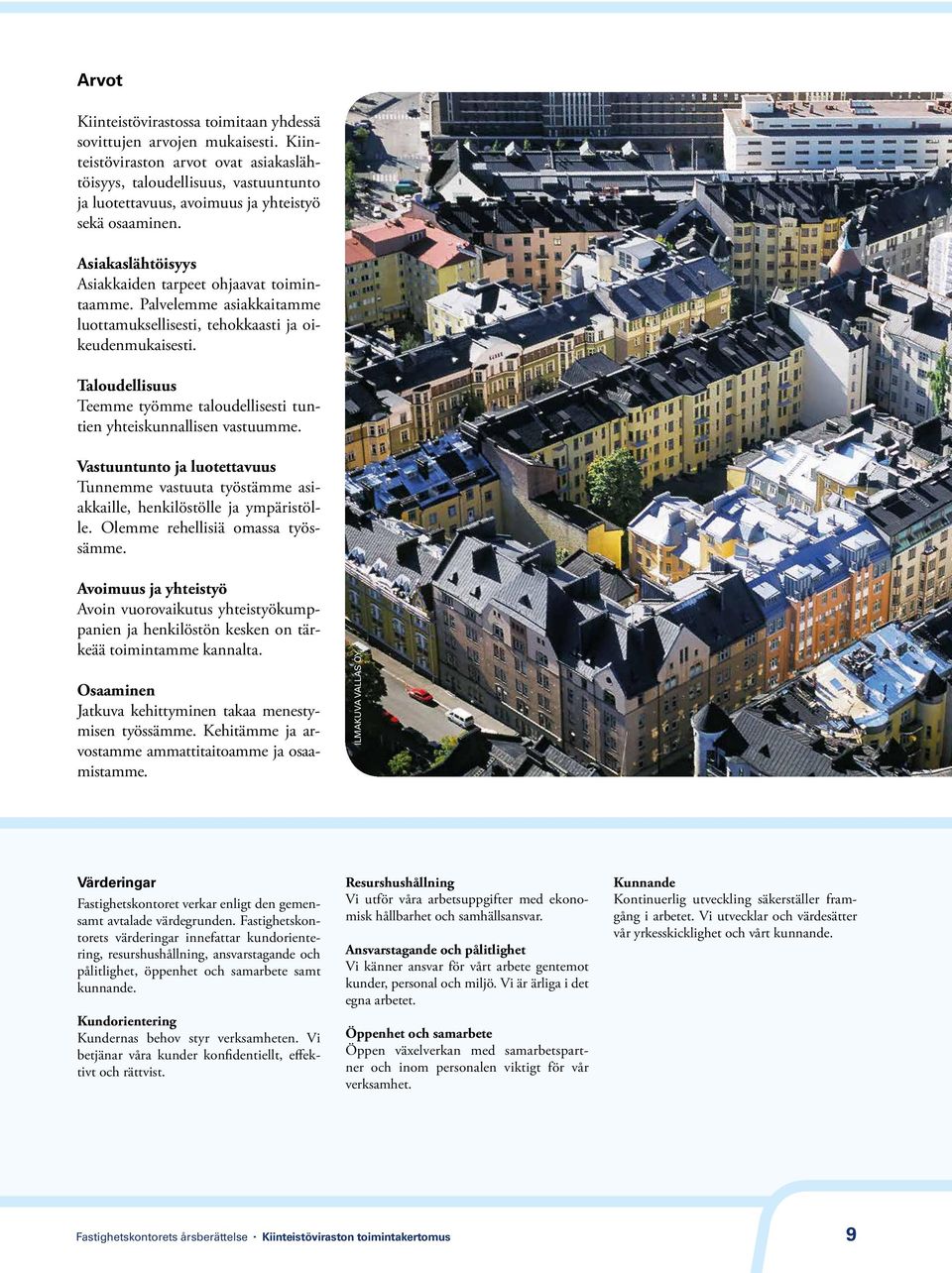 Palvelemme asiakkaitamme luottamuksellisesti, tehokkaasti ja oikeudenmukaisesti. Taloudellisuus Teemme työmme taloudellisesti tuntien yhteiskunnallisen vastuumme.