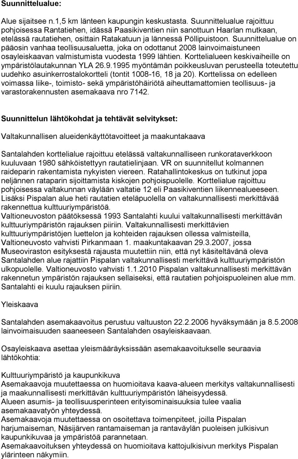 Suunnittelualue on pääosin vanhaa teollisuusaluetta, joka on odottanut 2008 lainvoimaistuneen osayleiskaavan valmistumista vuodesta 1999 lähtien.