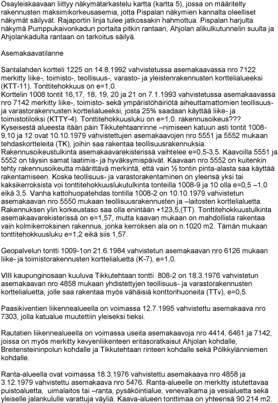 Asemakaavatilanne Santalahden kortteli 1225 on 14.8.1992 vahvistetussa asemakaavassa nro 7122 merkitty liike-, toimisto-, teollisuus-, varasto- ja yleistenrakennusten korttelialueeksi (KTT-11).