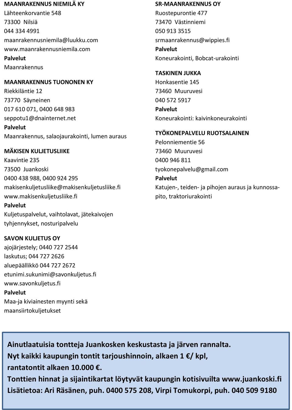 makisenkuljetusliike.fi www.makisenkuljetusliike.fi Kuljetuspalvelut, vaihtolavat, jätekaivojen tyhjennykset, nosturipalvelu SR-MAANRAKENNUS OY Ruostepurontie 477 050 913 3515 srmaanrakennus@wippies.