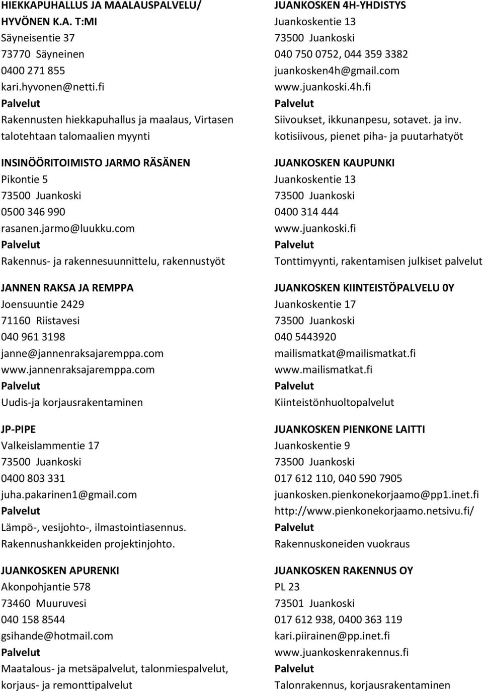 com Rakennus- ja rakennesuunnittelu, rakennustyöt JANNEN RAKSA JA REMPPA Joensuuntie 2429 71160 Riistavesi 040 961 3198 janne@jannenraksajaremppa.