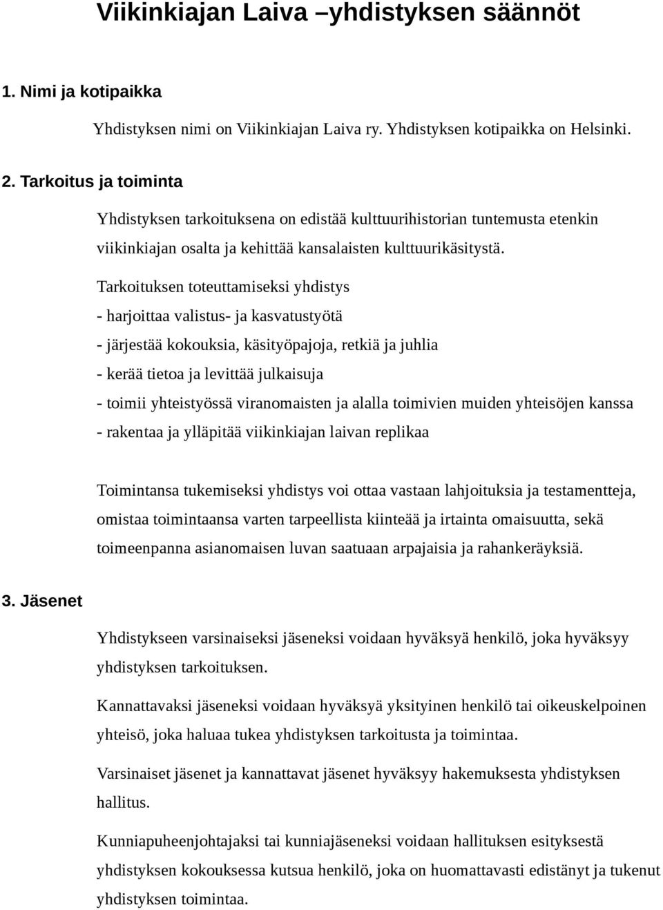 Tarkoituksen toteuttamiseksi yhdistys - harjoittaa valistus- ja kasvatustyötä - järjestää kokouksia, käsityöpajoja, retkiä ja juhlia - kerää tietoa ja levittää julkaisuja - toimii yhteistyössä