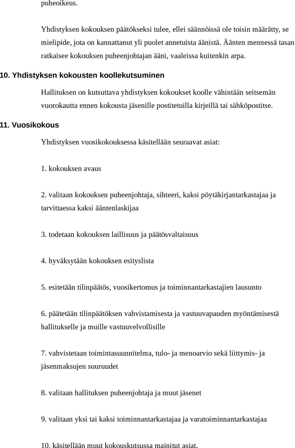 Yhdistyksen kokousten koollekutsuminen Hallituksen on kutsuttava yhdistyksen kokoukset koolle vähintään seitsemän vuorokautta ennen kokousta jäsenille postitetuilla kirjeillä tai sähköpostitse. 11.