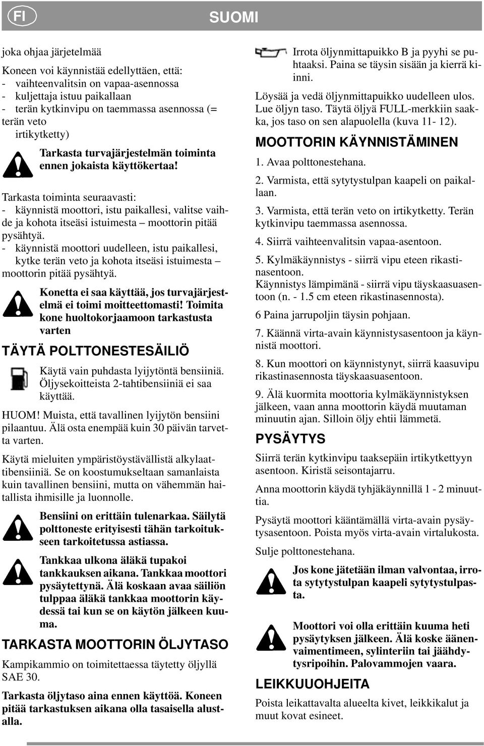 Tarkasta toiminta seuraavasti: - käynnistä moottori, istu paikallesi, valitse vaihde ja kohota itseäsi istuimesta moottorin pitää pysähtyä.