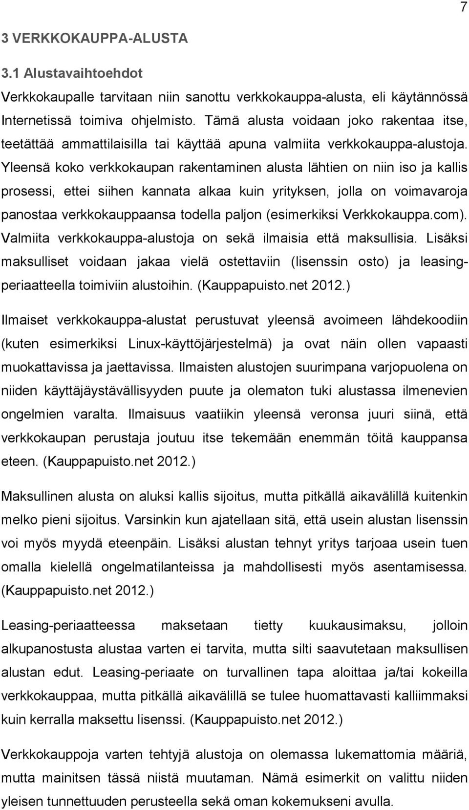 Yleensä koko verkkokaupan rakentaminen alusta lähtien on niin iso ja kallis prosessi, ettei siihen kannata alkaa kuin yrityksen, jolla on voimavaroja panostaa verkkokauppaansa todella paljon