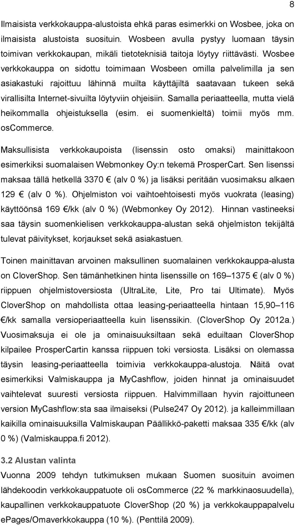 Wosbee verkkokauppa on sidottu toimimaan Wosbeen omilla palvelimilla ja sen asiakastuki rajoittuu lähinnä muilta käyttäjiltä saatavaan tukeen sekä virallisilta Internet-sivuilta löytyviin ohjeisiin.