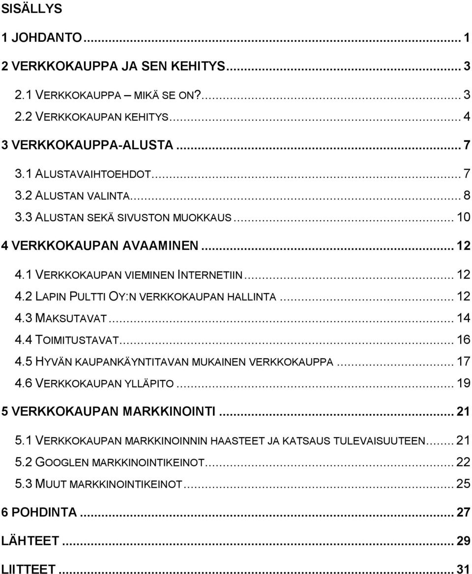 .. 14 4.4 TOIMITUSTAVAT... 16 4.5 HYVÄN KAUPANKÄYNTITAVAN MUKAINEN VERKKOKAUPPA... 17 4.6 VERKKOKAUPAN YLLÄPITO... 19 5 VERKKOKAUPAN MARKKINOINTI... 21 5.