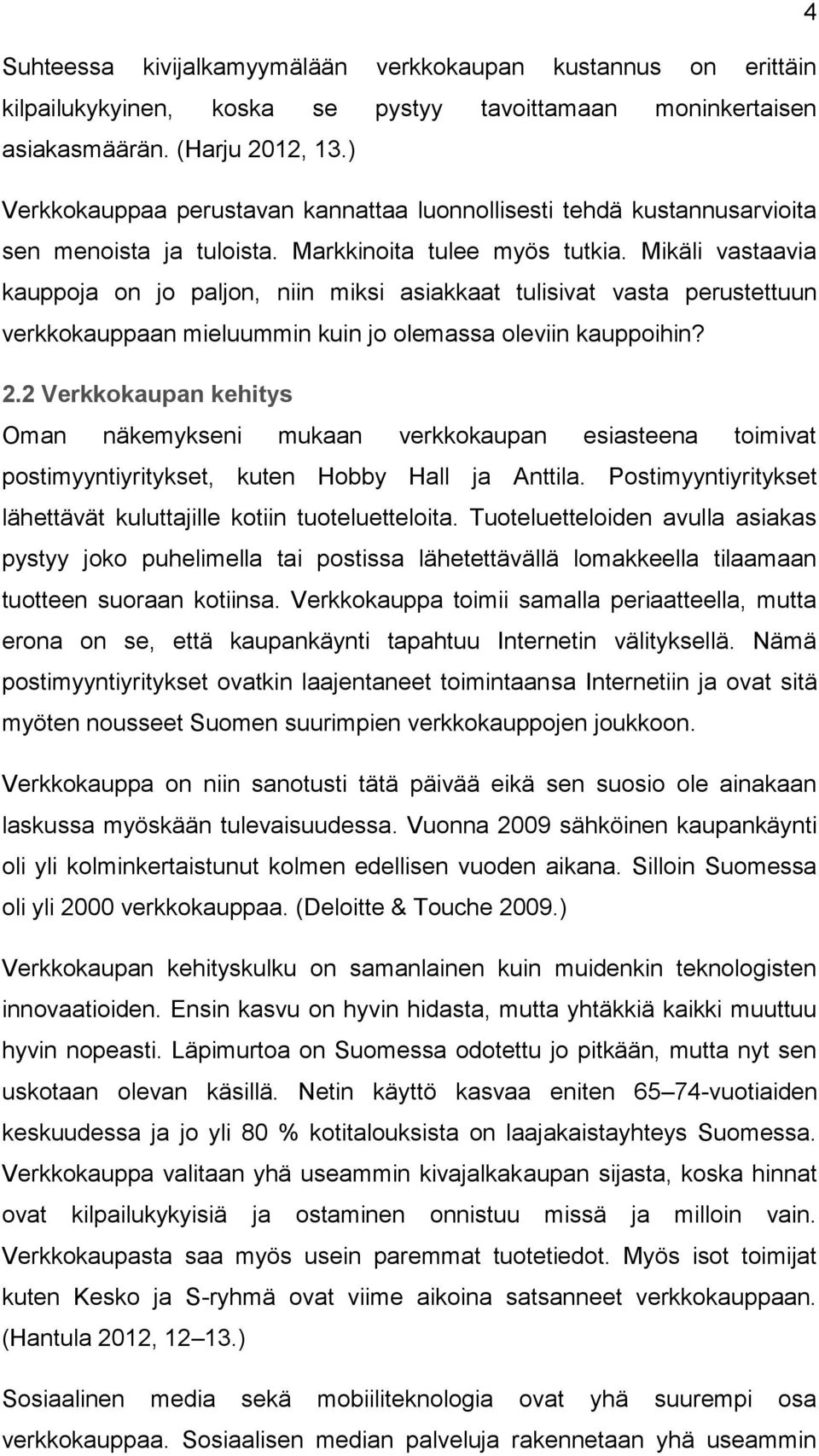 Mikäli vastaavia kauppoja on jo paljon, niin miksi asiakkaat tulisivat vasta perustettuun verkkokauppaan mieluummin kuin jo olemassa oleviin kauppoihin? 2.