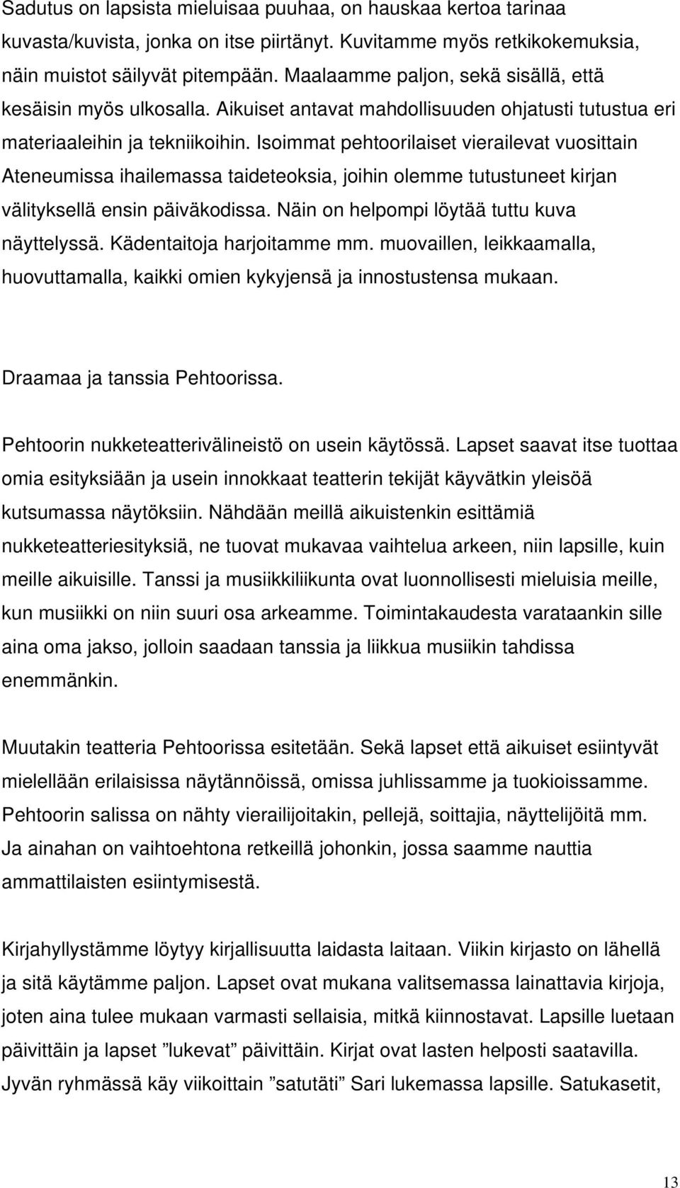 Isoimmat pehtoorilaiset vierailevat vuosittain Ateneumissa ihailemassa taideteoksia, joihin olemme tutustuneet kirjan välityksellä ensin päiväkodissa. Näin on helpompi löytää tuttu kuva näyttelyssä.