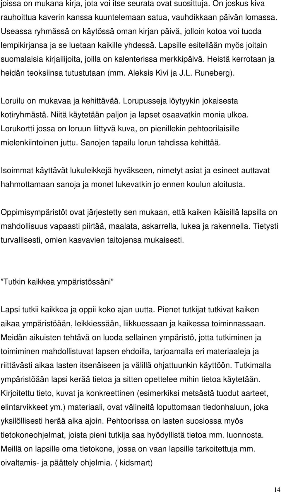 Lapsille esitellään myös joitain suomalaisia kirjailijoita, joilla on kalenterissa merkkipäivä. Heistä kerrotaan ja heidän teoksiinsa tutustutaan (mm. Aleksis Kivi ja J.L. Runeberg).