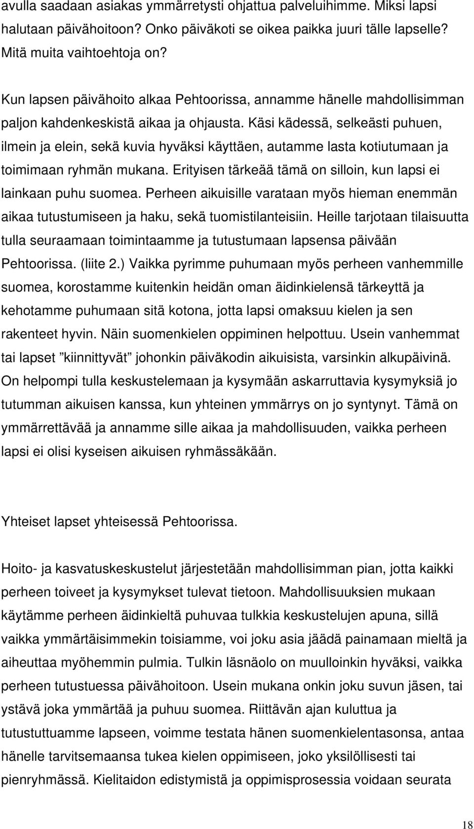 Käsi kädessä, selkeästi puhuen, ilmein ja elein, sekä kuvia hyväksi käyttäen, autamme lasta kotiutumaan ja toimimaan ryhmän mukana.