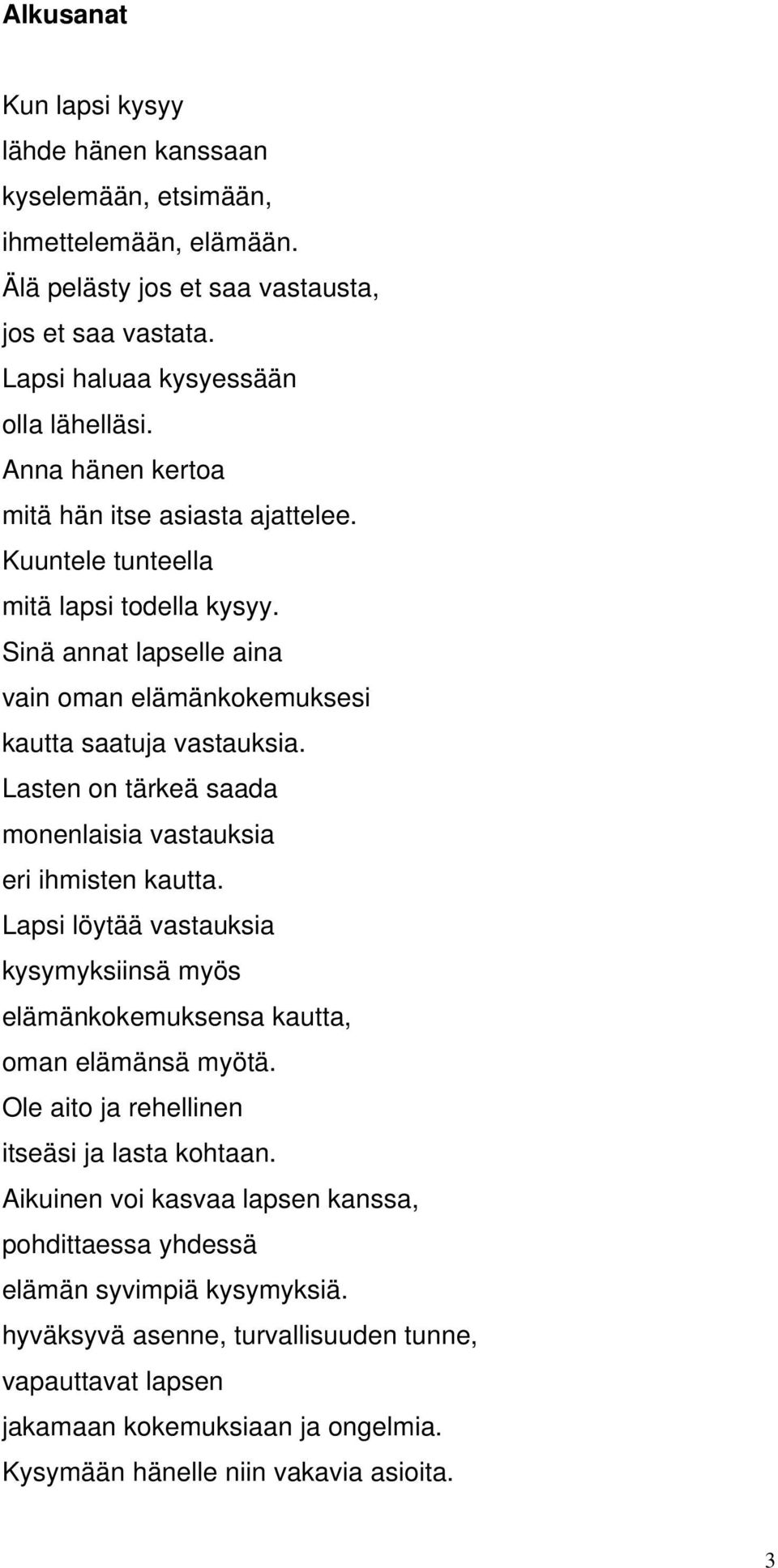 Lasten on tärkeä saada monenlaisia vastauksia eri ihmisten kautta. Lapsi löytää vastauksia kysymyksiinsä myös elämänkokemuksensa kautta, oman elämänsä myötä.