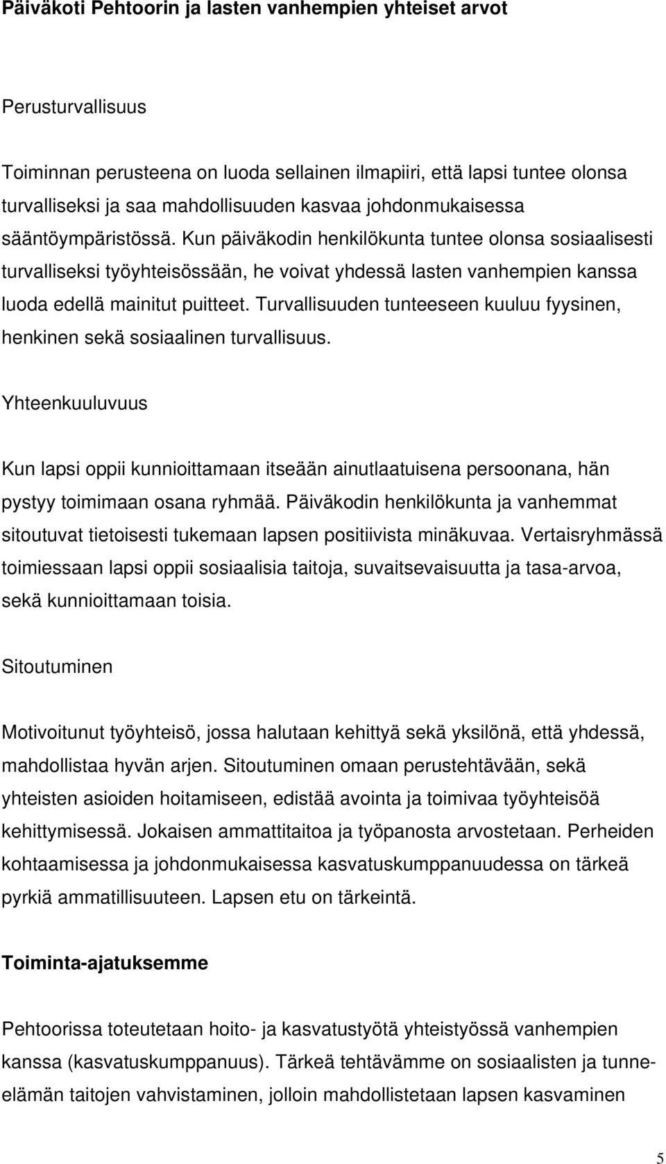 Turvallisuuden tunteeseen kuuluu fyysinen, henkinen sekä sosiaalinen turvallisuus. Yhteenkuuluvuus Kun lapsi oppii kunnioittamaan itseään ainutlaatuisena persoonana, hän pystyy toimimaan osana ryhmää.