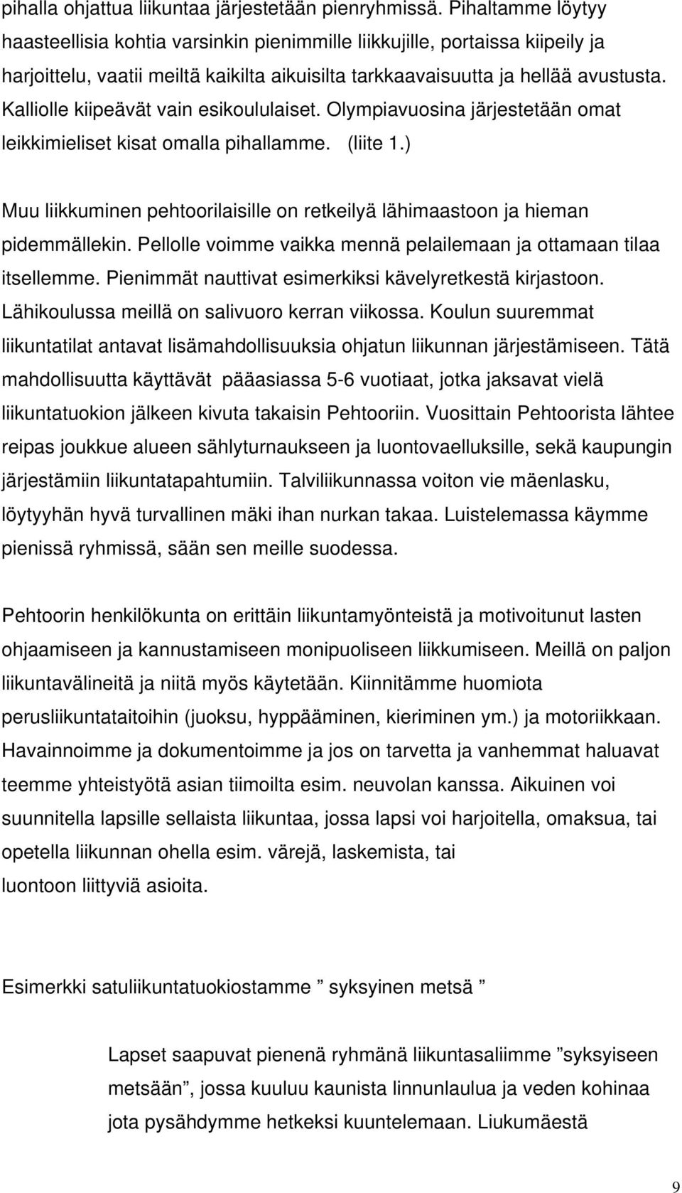 Kalliolle kiipeävät vain esikoululaiset. Olympiavuosina järjestetään omat leikkimieliset kisat omalla pihallamme. (liite 1.