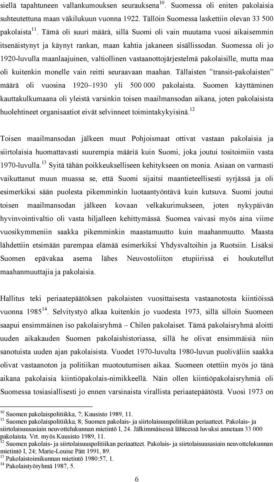 Suomessa oli jo 1920-luvulla maanlaajuinen, valtiollinen vastaanottojärjestelmä pakolaisille, mutta maa oli kuitenkin monelle vain reitti seuraavaan maahan.