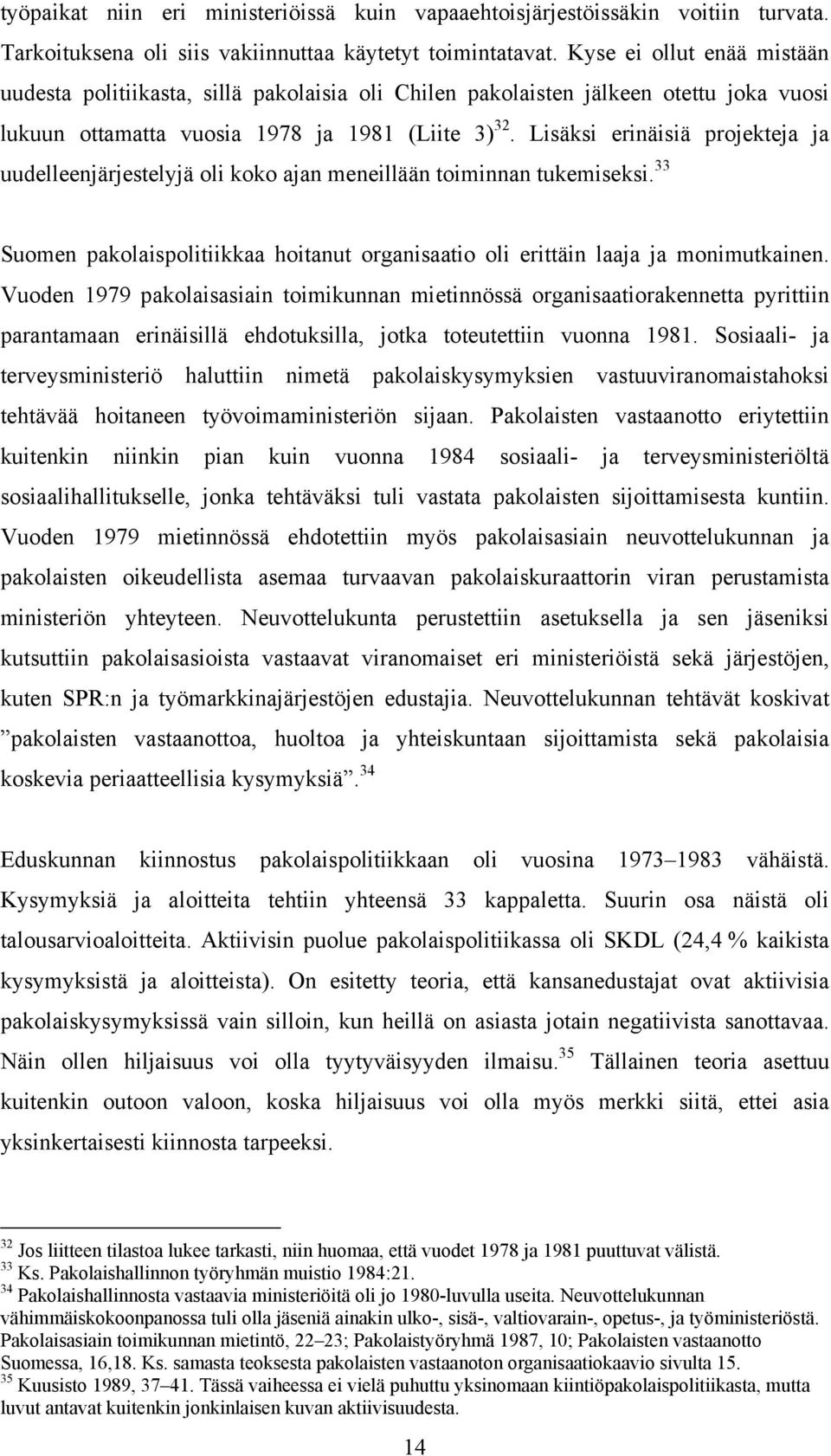Lisäksi erinäisiä projekteja ja uudelleenjärjestelyjä oli koko ajan meneillään toiminnan tukemiseksi. 33 Suomen pakolaispolitiikkaa hoitanut organisaatio oli erittäin laaja ja monimutkainen.