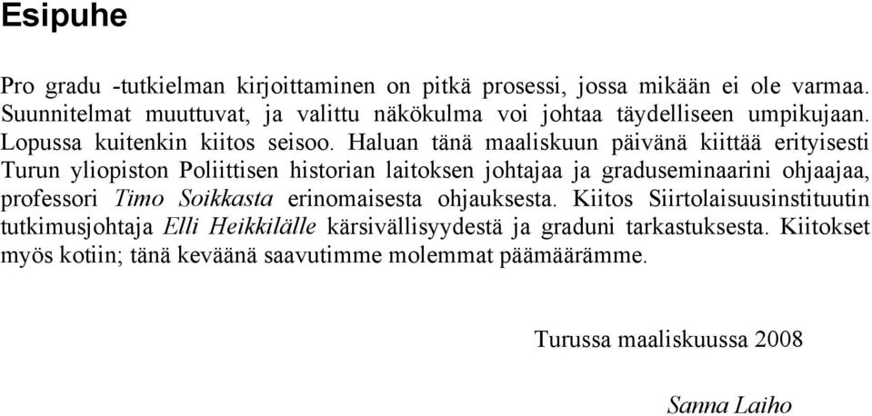 Haluan tänä maaliskuun päivänä kiittää erityisesti Turun yliopiston Poliittisen historian laitoksen johtajaa ja graduseminaarini ohjaajaa, professori