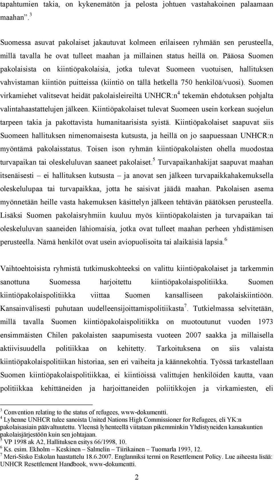 Pääosa Suomen pakolaisista on kiintiöpakolaisia, jotka tulevat Suomeen vuotuisen, hallituksen vahvistaman kiintiön puitteissa (kiintiö on tällä hetkellä 750 henkilöä/vuosi).