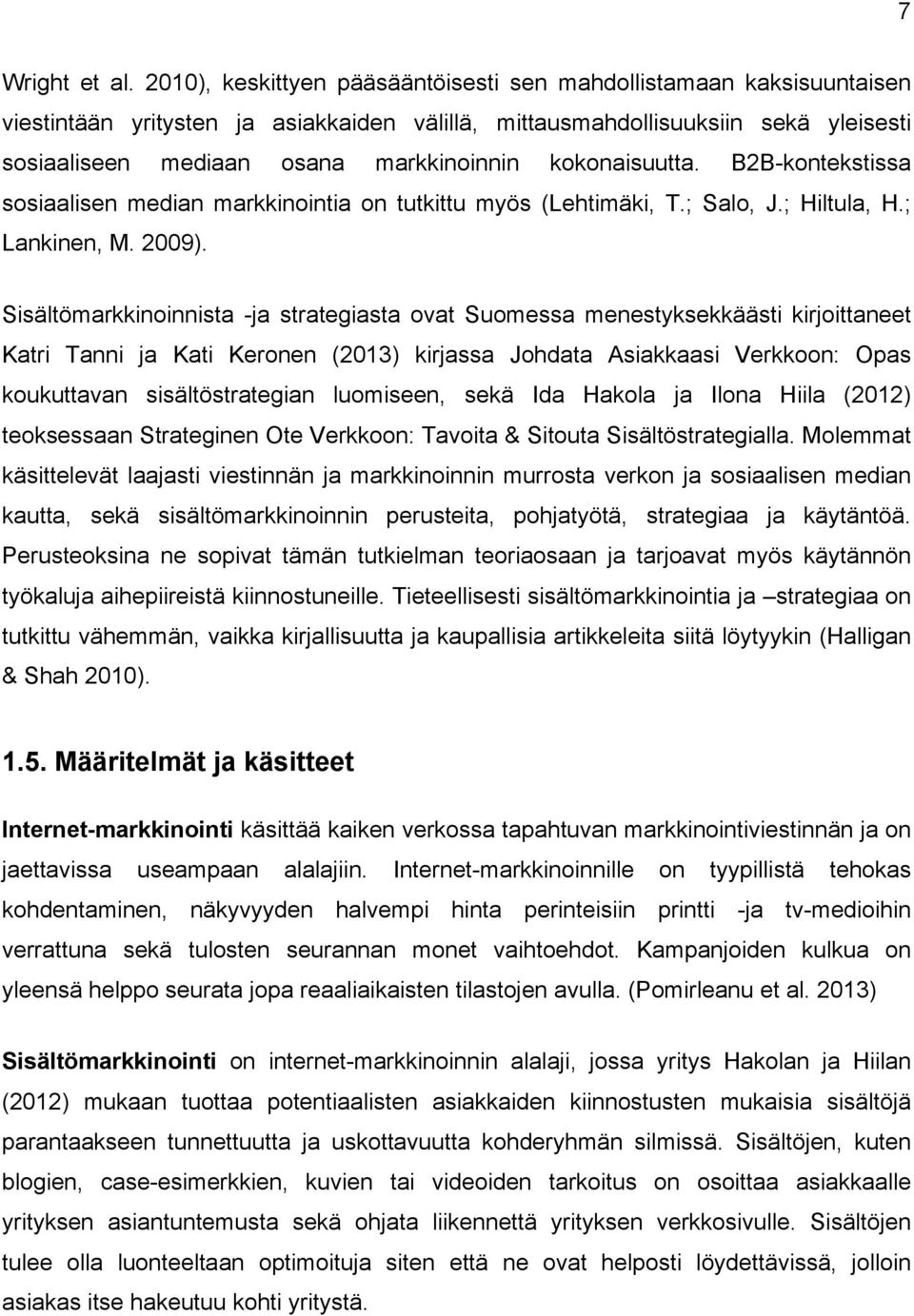 kokonaisuutta. B2B-kontekstissa sosiaalisen median markkinointia on tutkittu myös (Lehtimäki, T.; Salo, J.; Hiltula, H.; Lankinen, M. 2009).