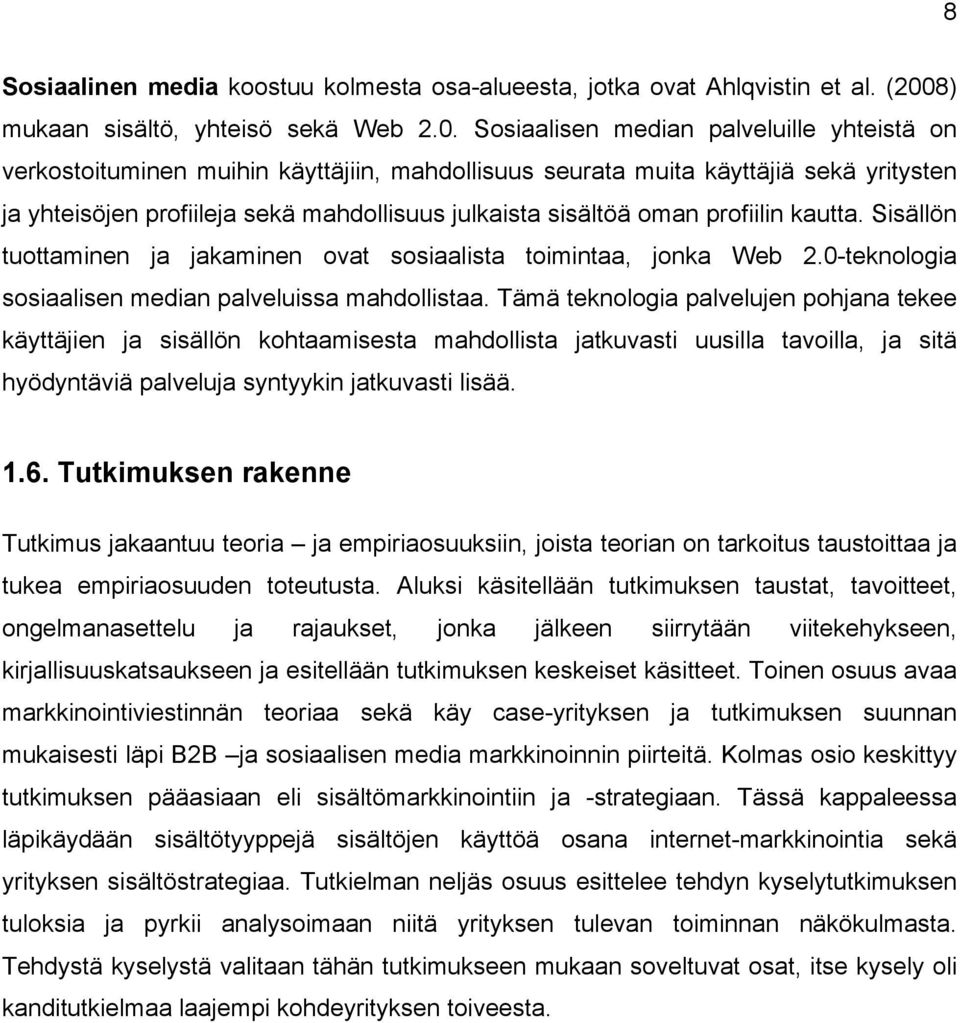 Sosiaalisen median palveluille yhteistä on verkostoituminen muihin käyttäjiin, mahdollisuus seurata muita käyttäjiä sekä yritysten ja yhteisöjen profiileja sekä mahdollisuus julkaista sisältöä oman