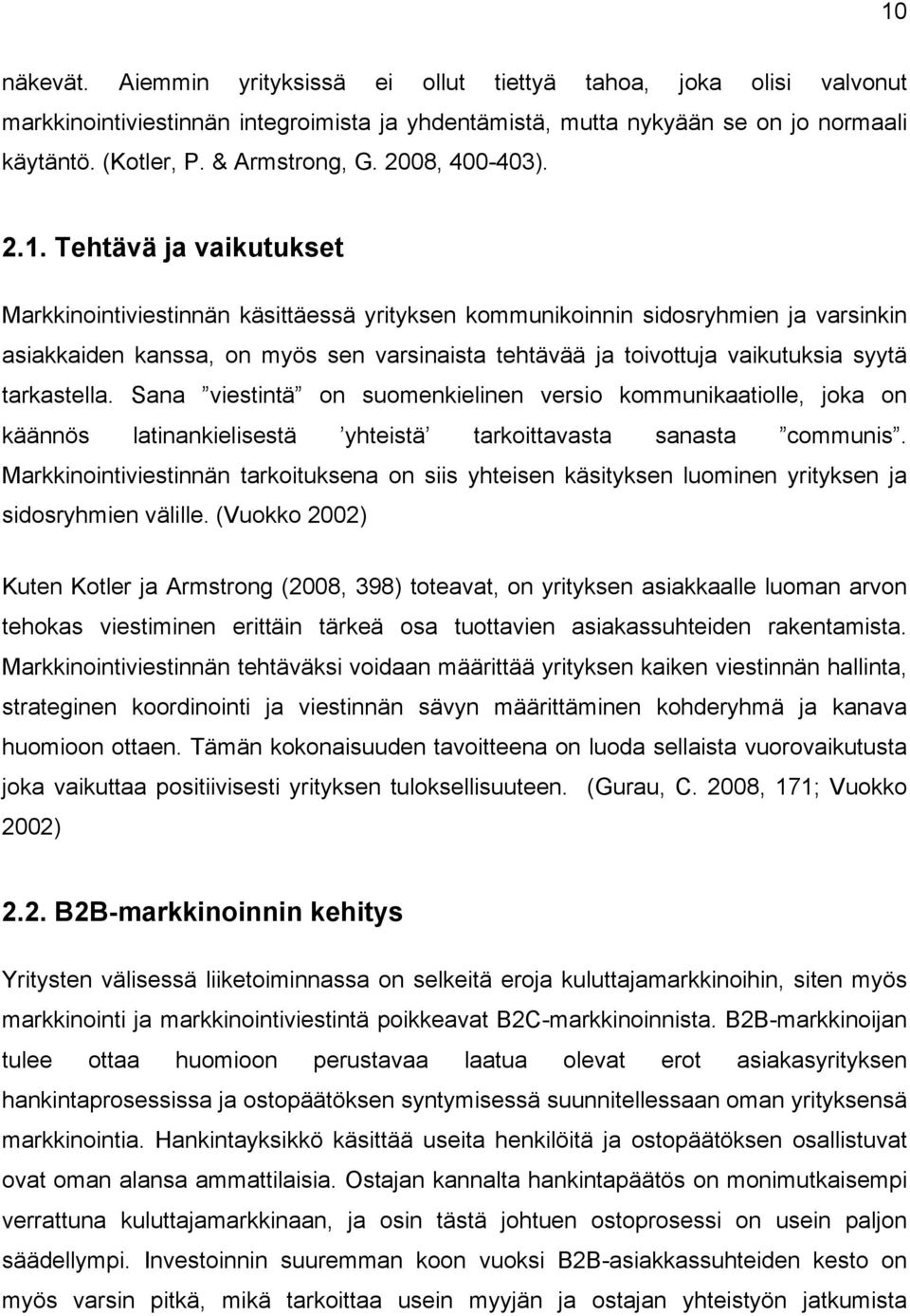 Tehtävä ja vaikutukset Markkinointiviestinnän käsittäessä yrityksen kommunikoinnin sidosryhmien ja varsinkin asiakkaiden kanssa, on myös sen varsinaista tehtävää ja toivottuja vaikutuksia syytä