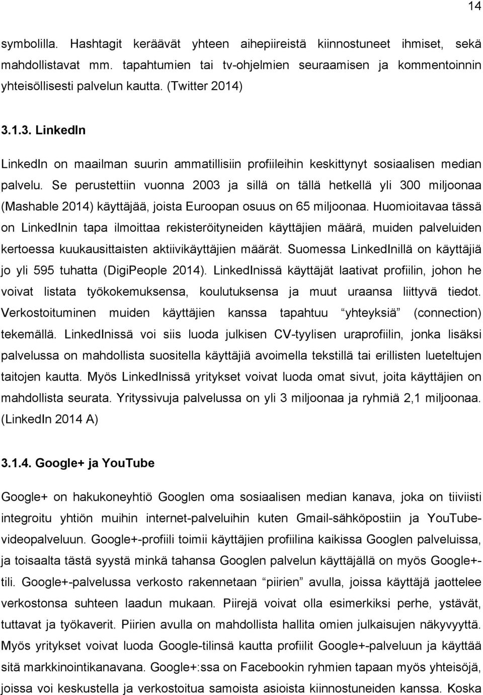 Se perustettiin vuonna 2003 ja sillä on tällä hetkellä yli 300 miljoonaa (Mashable 2014) käyttäjää, joista Euroopan osuus on 65 miljoonaa.