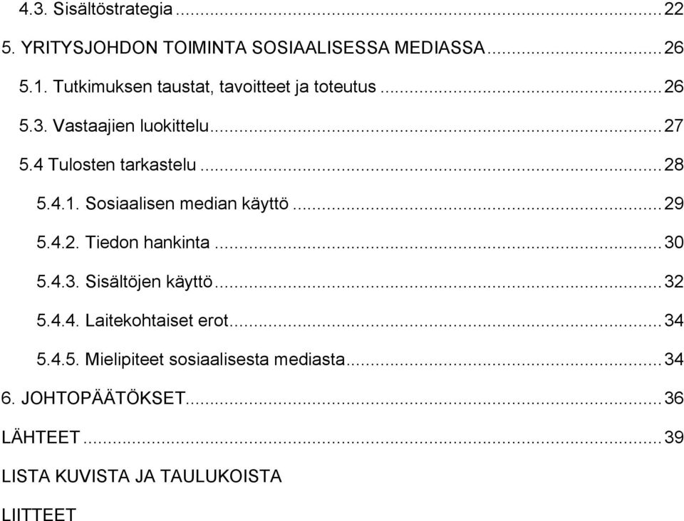 5.4.1. Sosiaalisen median käyttö... 29! 5.4.2. Tiedon hankinta... 30! 5.4.3. Sisältöjen käyttö... 32! 5.4.4. Laitekohtaiset erot.