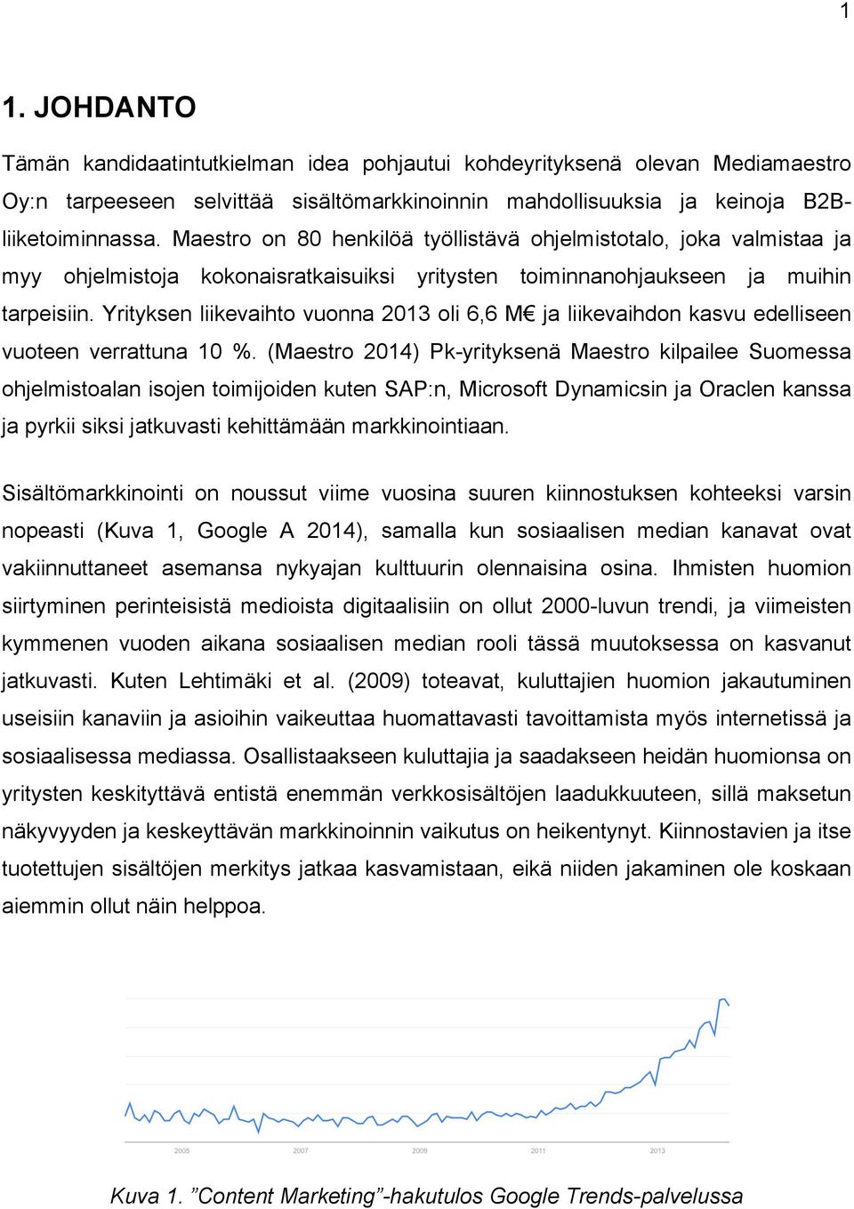 Yrityksen liikevaihto vuonna 2013 oli 6,6 M ja liikevaihdon kasvu edelliseen vuoteen verrattuna 10 %.