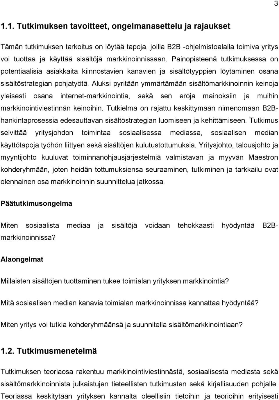 Aluksi pyritään ymmärtämään sisältömarkkinoinnin keinoja yleisesti osana internet-markkinointia, sekä sen eroja mainoksiin ja muihin markkinointiviestinnän keinoihin.