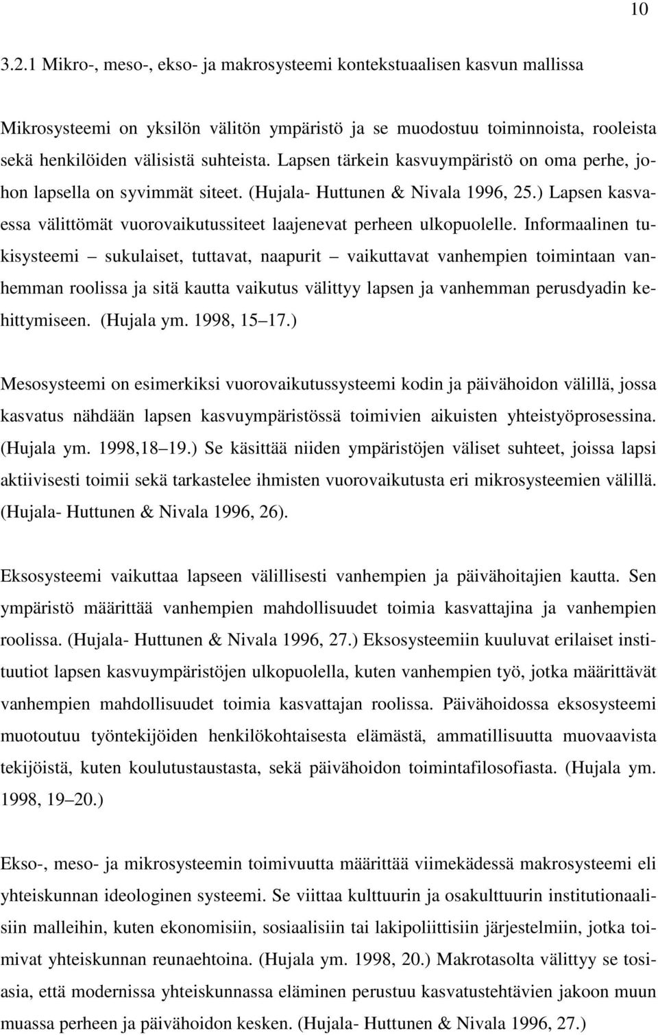 Informaalinen tukisysteemi sukulaiset, tuttavat, naapurit vaikuttavat vanhempien toimintaan vanhemman roolissa ja sitä kautta vaikutus välittyy lapsen ja vanhemman perusdyadin kehittymiseen.