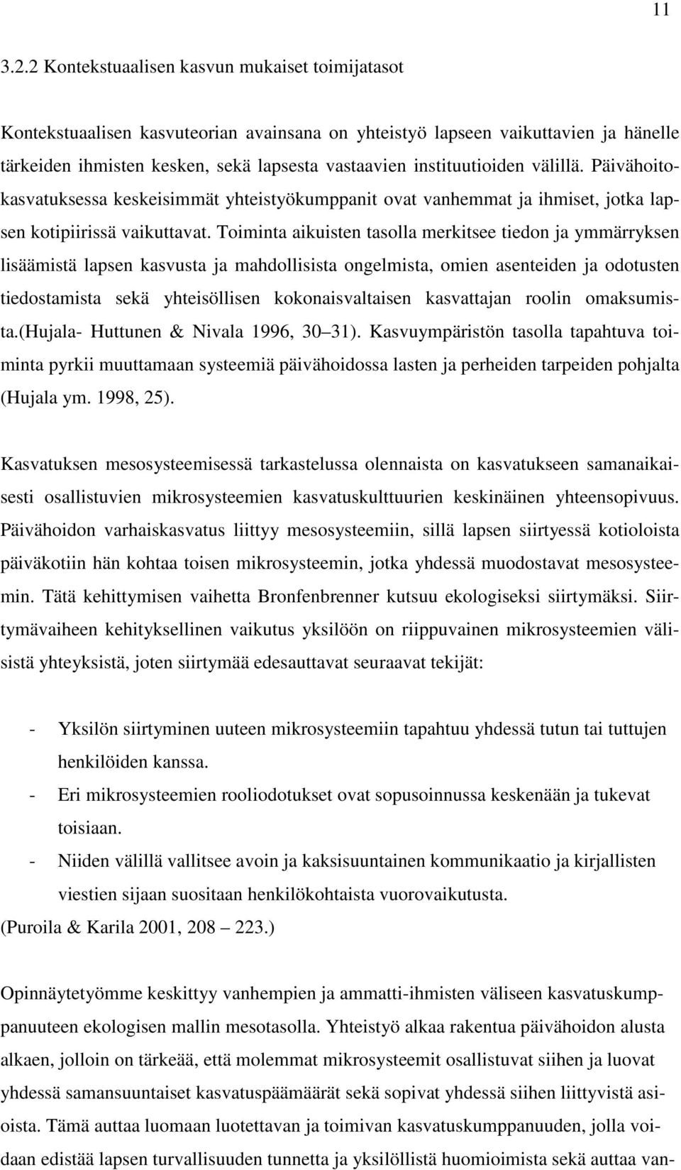 instituutioiden välillä. Päivähoitokasvatuksessa keskeisimmät yhteistyökumppanit ovat vanhemmat ja ihmiset, jotka lapsen kotipiirissä vaikuttavat.