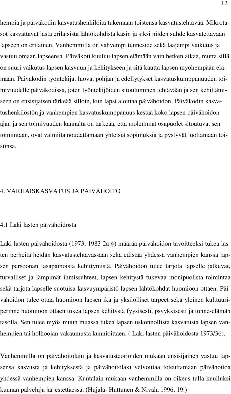 Päiväkoti kuuluu lapsen elämään vain hetken aikaa, mutta sillä on suuri vaikutus lapsen kasvuun ja kehitykseen ja sitä kautta lapsen myöhempään elämään.