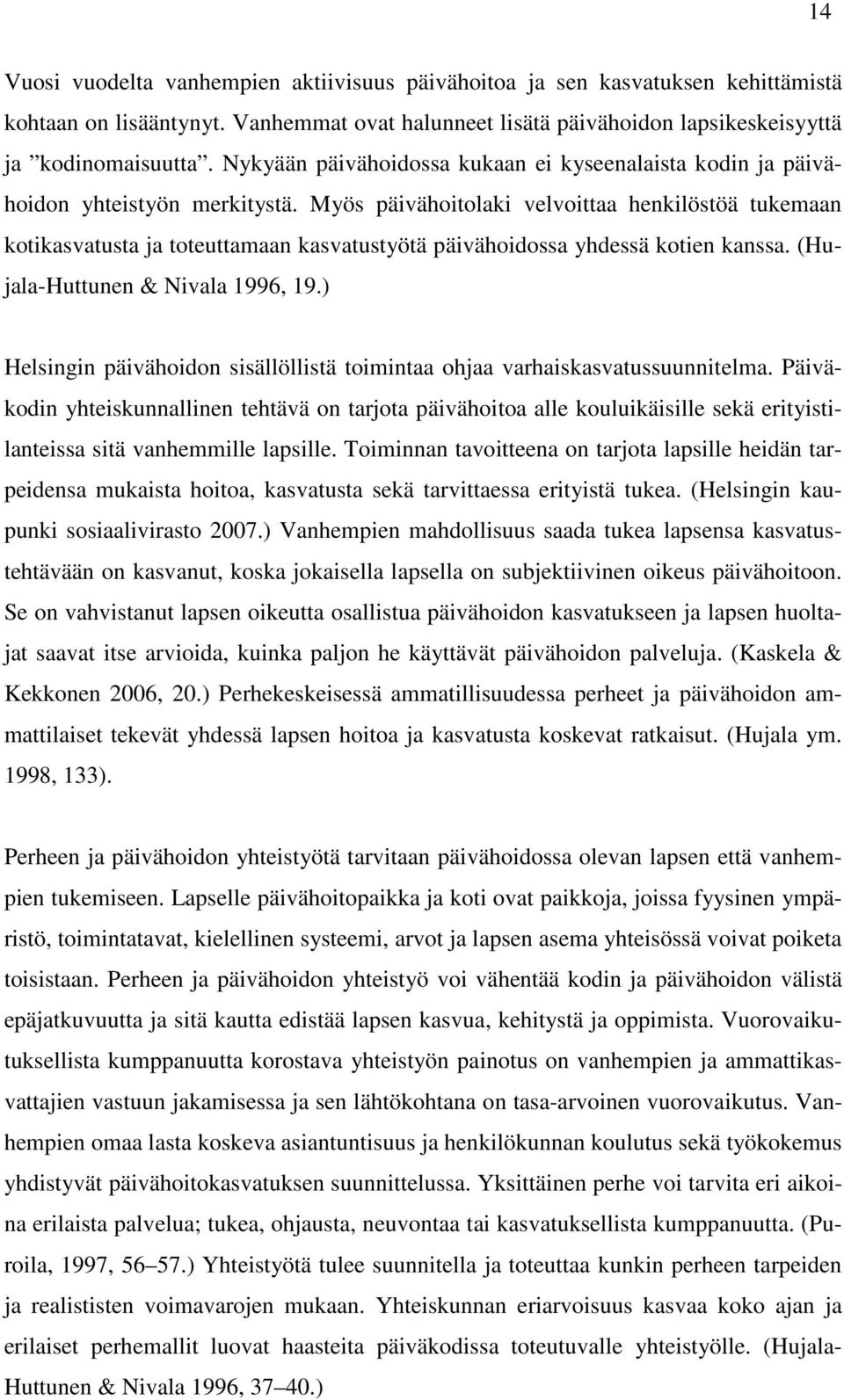 Myös päivähoitolaki velvoittaa henkilöstöä tukemaan kotikasvatusta ja toteuttamaan kasvatustyötä päivähoidossa yhdessä kotien kanssa. (Hujala-Huttunen & Nivala 1996, 19.