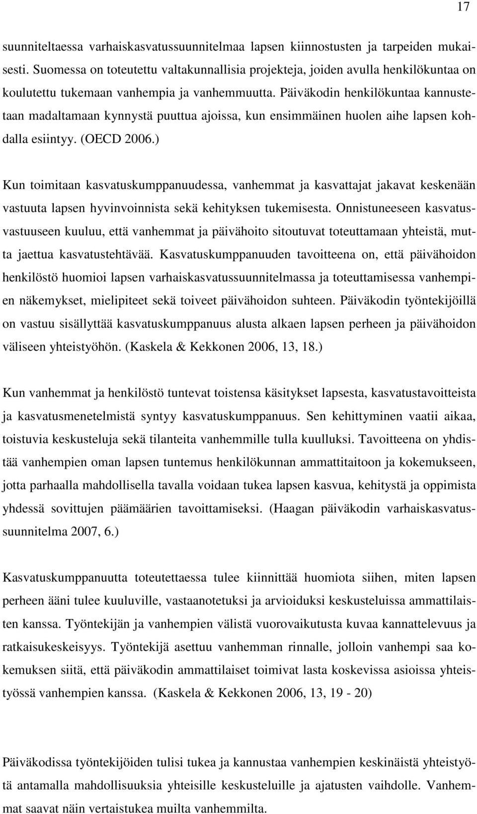 Päiväkodin henkilökuntaa kannustetaan madaltamaan kynnystä puuttua ajoissa, kun ensimmäinen huolen aihe lapsen kohdalla esiintyy. (OECD 2006.