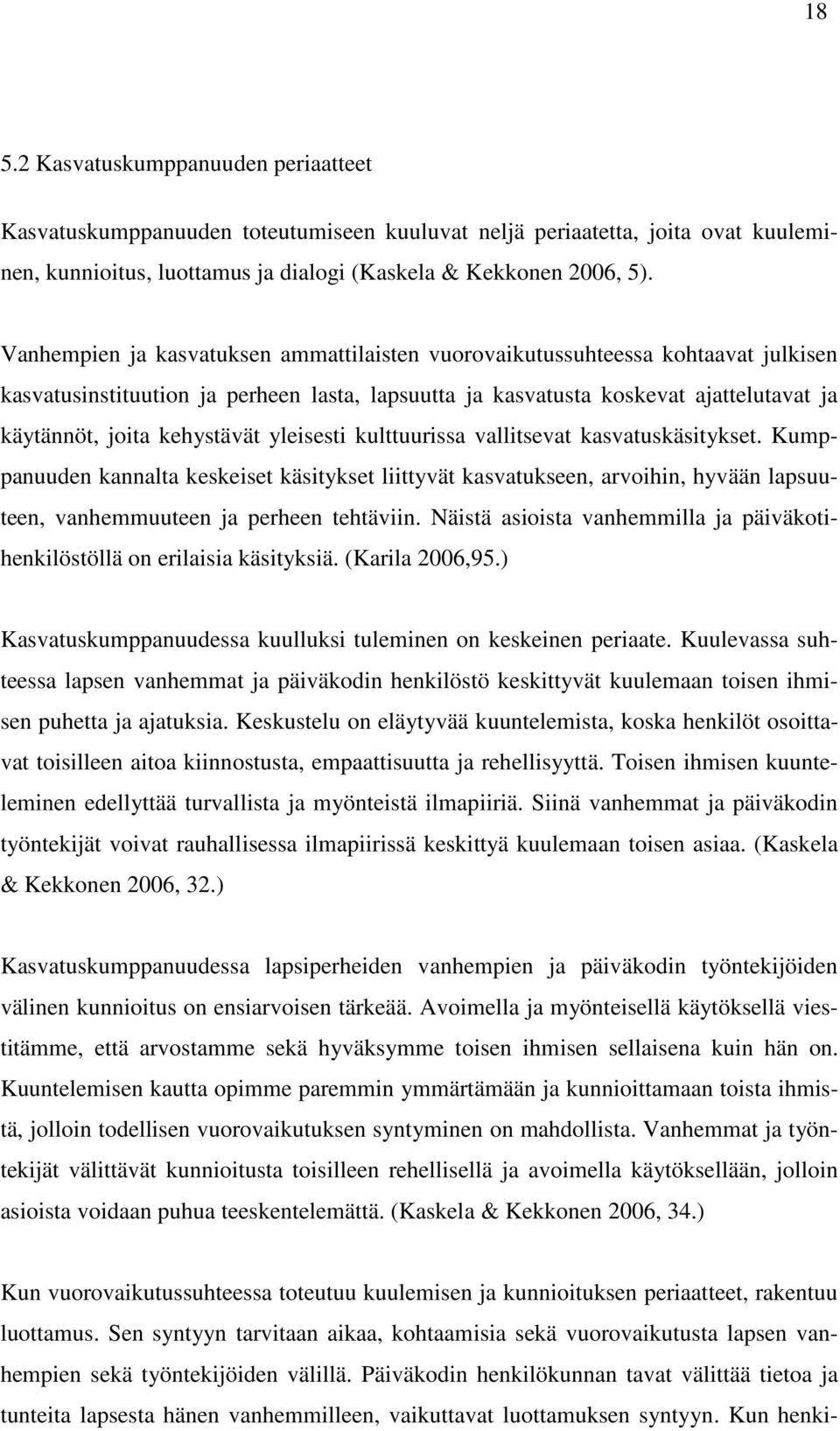 yleisesti kulttuurissa vallitsevat kasvatuskäsitykset. Kumppanuuden kannalta keskeiset käsitykset liittyvät kasvatukseen, arvoihin, hyvään lapsuuteen, vanhemmuuteen ja perheen tehtäviin.