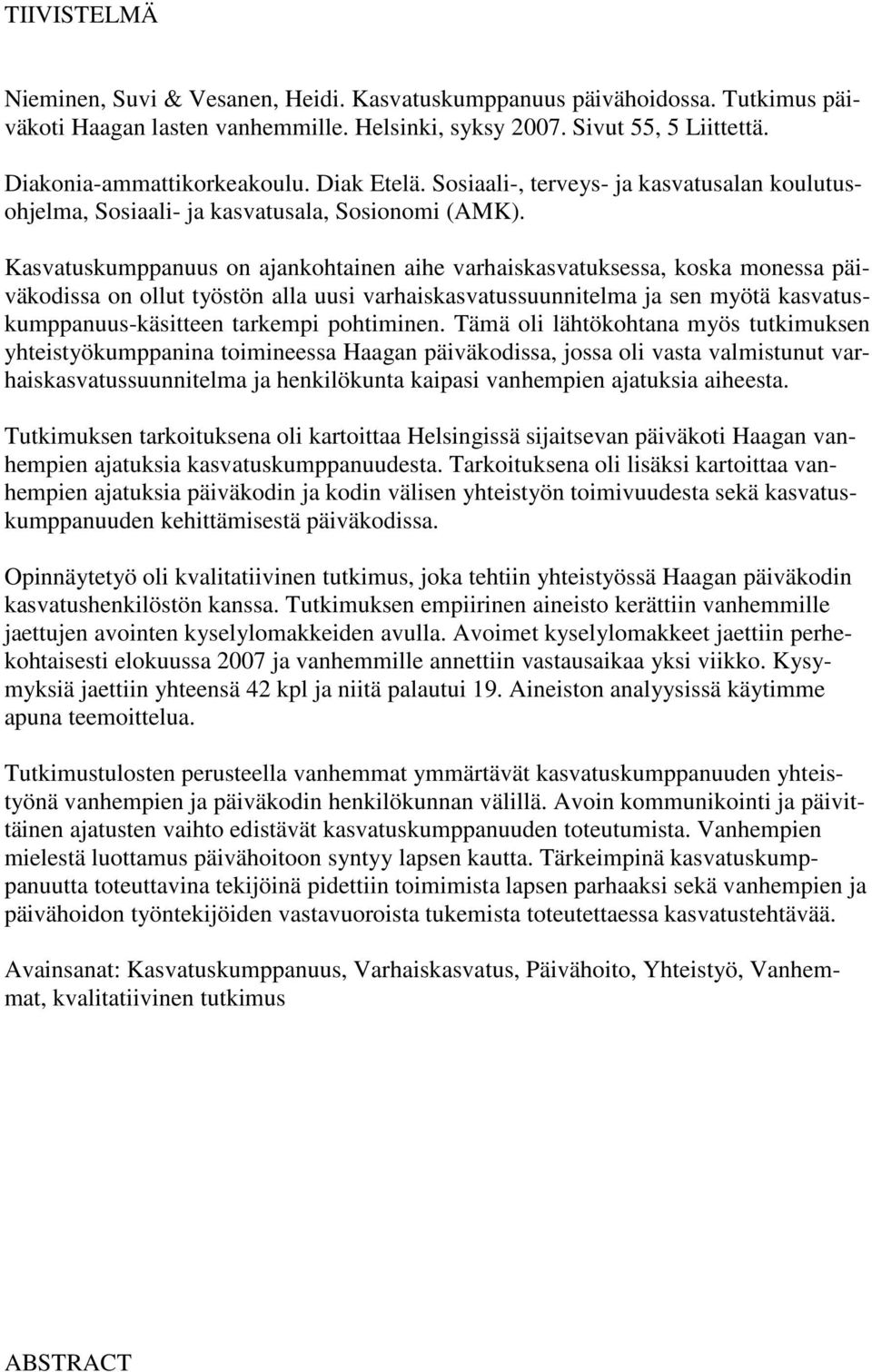 Kasvatuskumppanuus on ajankohtainen aihe varhaiskasvatuksessa, koska monessa päiväkodissa on ollut työstön alla uusi varhaiskasvatussuunnitelma ja sen myötä kasvatuskumppanuus-käsitteen tarkempi